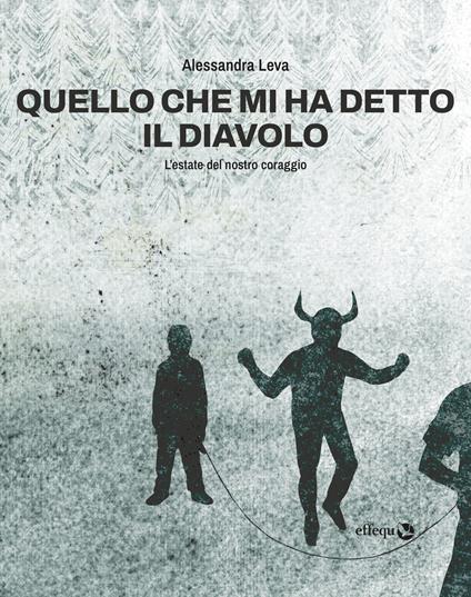 Quello che mi ha detto il diavolo. L'estate del nostro coraggio - Alessandra Leva - copertina
