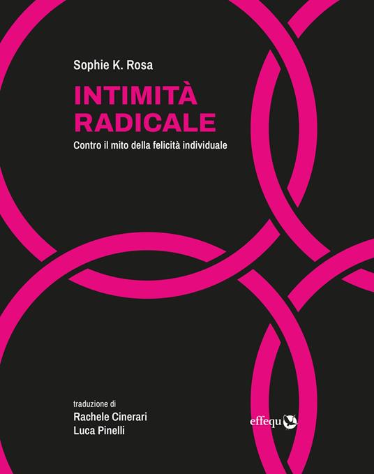 Intimità radicale. Contro il mito della felicità individuale - Sophie K. Rosa - copertina