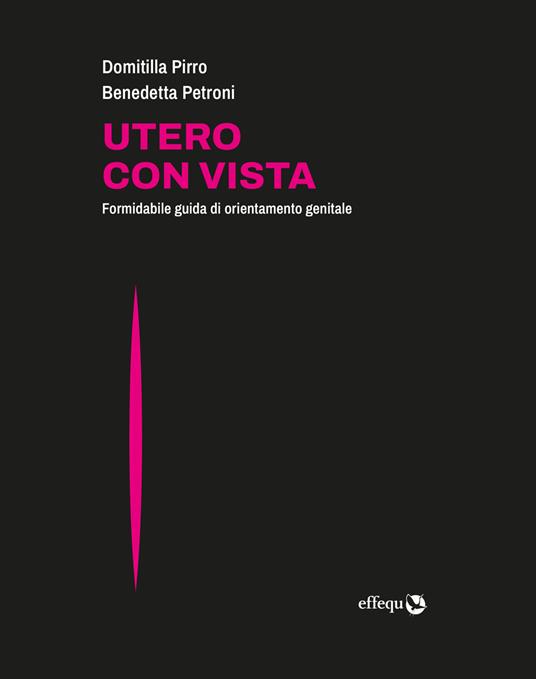 Utero con vista. Formidabile guida di orientamento genitale - Benedetta Petroni,Domitilla Pirro - ebook