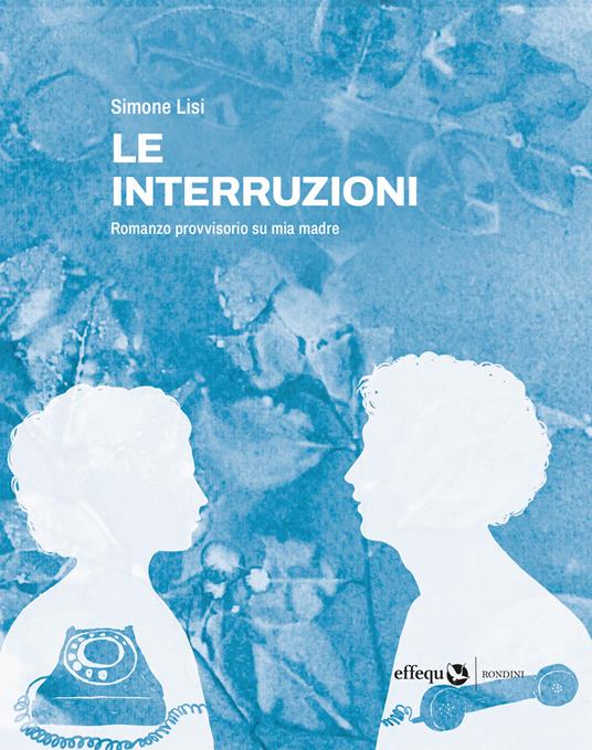 Le interruzioni. Romanzo provvisorio su mia madre - Simone Lisi - copertina