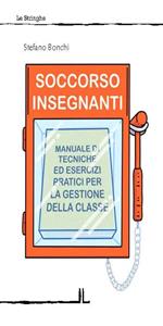 Soccorso insegnanti. Manuale di tecniche ed esercizi pratici per la gestione della classe