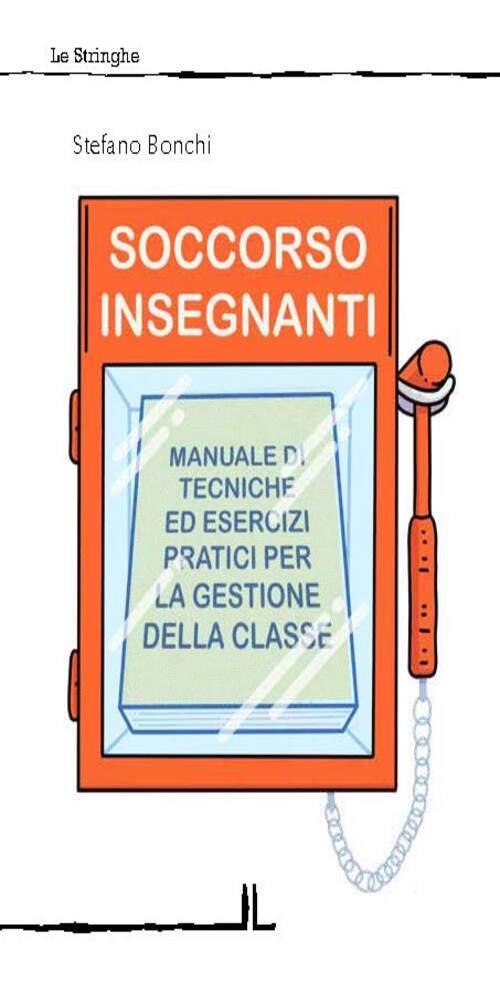Soccorso insegnanti. Manuale di tecniche ed esercizi pratici per la gestione della classe - Stefano Bonchi - copertina