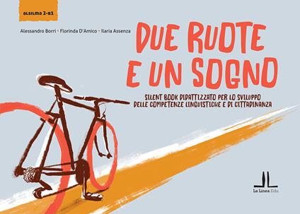 Due ruote e un sogno. Silent book didattizzato per lo sviluppo delle competenze linguistiche e di cittadinanza (alsilma 2 -B1) - Alessandro Borri,Florinda D'Amico,Ilaria Assenza - copertina