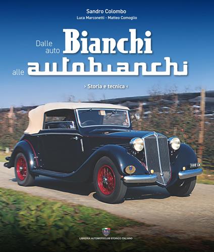 Dalle auto Bianchi alle Autobianchi. Storia e tecnica - Sandro Colombo,Luca Marconetti,Matteo Comoglio - copertina