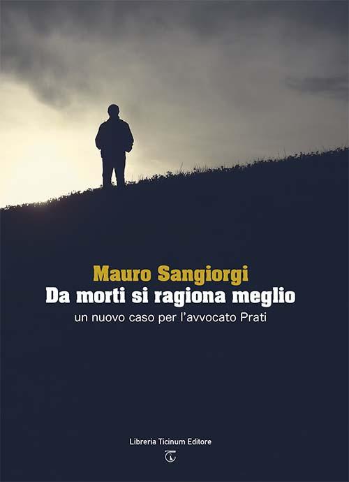 Da morti si ragiona meglio. Un nuovo caso per l'avvocato Prati - Mauro Sangiorgi - copertina