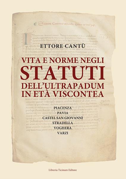 Vita e norme negli statuti dell'Ultrapadum in età viscontea. Piacenza, Pavia, Castel San Giovanni, Stradella, Voghera, Varzi - Ettore Cantù - copertina