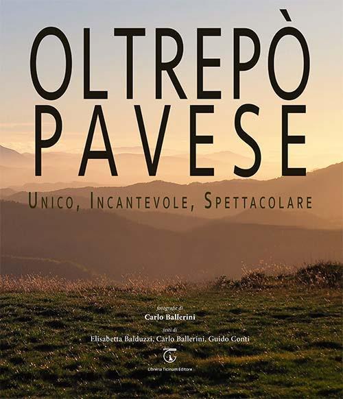 Oltrepò Pavese. Unico, incantevole, spettacolare. Ediz. italiana e inglese - Elisabetta Balduzzi,Carlo Ballerini,Guido Conti - copertina