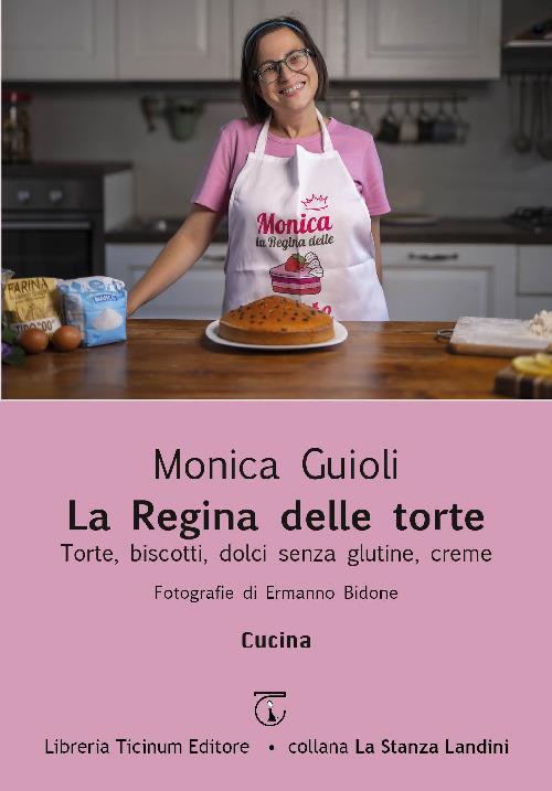 La regina delle torte. Torte, biscotti, dolci senza glutine, creme - Monica Guioli - copertina