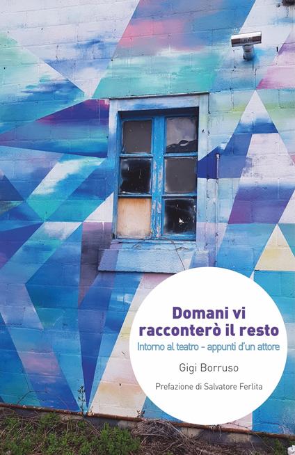 Domani vi racconterò il resto. Intorno al teatro. Appunti d’un attore - Gigi Borruso - copertina