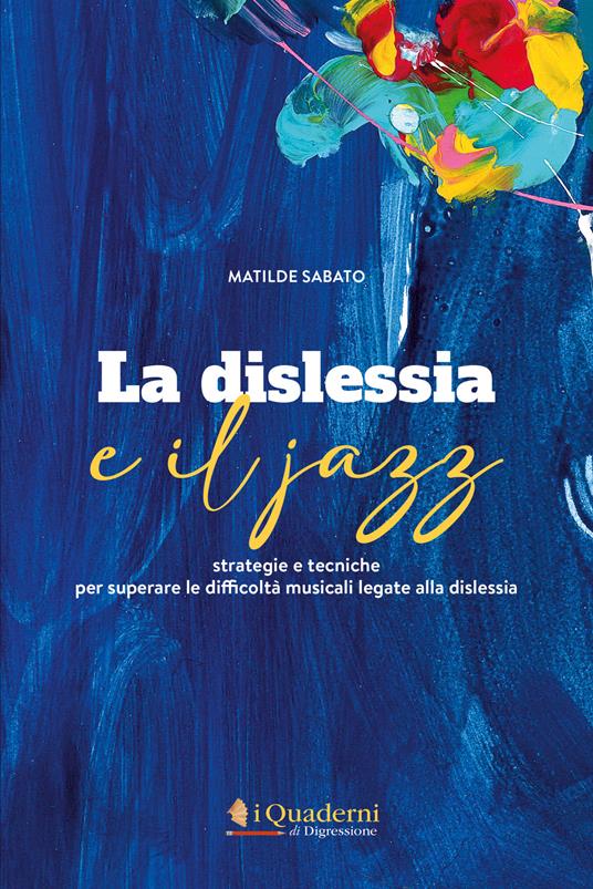 La dislessia e il jazz. Strategie e tecniche per superare le difficoltà musicali legate alla dislessia. Con CD-Audio - Matilde Sabato - copertina
