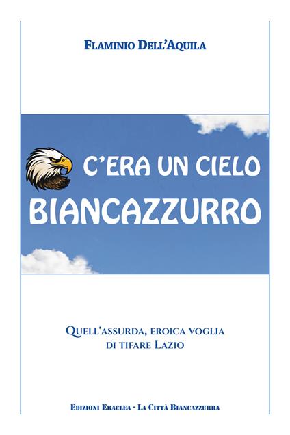 C'era un cielo biancazzurro. Quell'assurda, eroica voglia di tifare Lazio - Flaminio Dell'Aquila - copertina