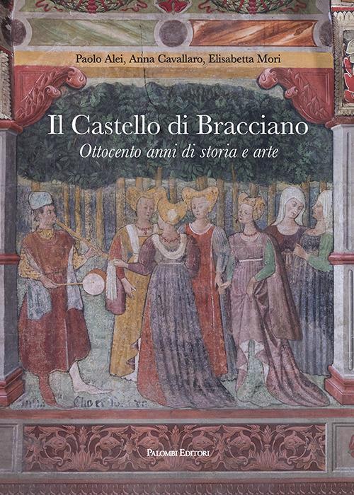 Il castello di Bracciano. Ottocento anni di storia e arte - Paolo Alei,Anna Cavallaro,Elisabetta Mori - copertina
