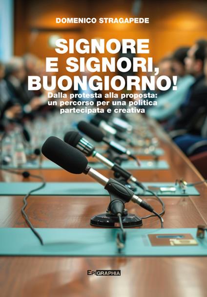Signore e signori, buongiorno! Dalla protesta alla proposta: un percorso per una politica partecipata e creativa - Domenico Stragapede - ebook