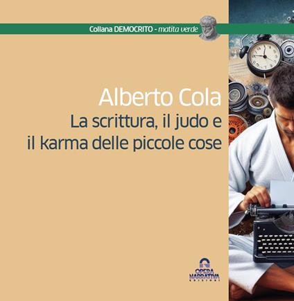 La scrittura, il judo e il karma delle piccole cose - Alberto Cola - copertina