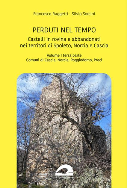Castelli in rovina e abbandonati nei territori di Spoleto Norcia e Cascia. Vol. 1/3: Comuni di Cascia Norcia Poggiodomo Preci - Francesco Raggetti,Silvio Sorcini - copertina