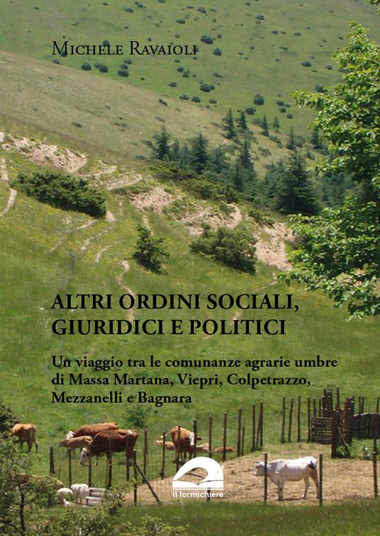 Altri ordini sociali, giuridici e politici. Un viaggio tra le comunanze agrarie umbre di Massa Martana, Viepri, Colpetrazzo, Mezzanelli e Bagnara - Michele Ravaioli - copertina