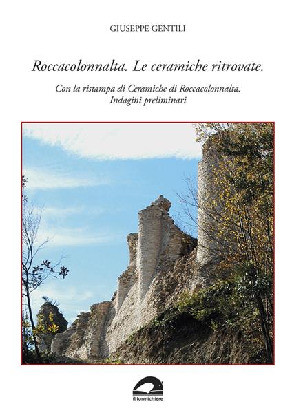 Roccacolonnalta. Le ceramiche ritrovate. Con la ristampa di «Ceramiche di Roccacolonnalta. Indagini preliminari» - Giuseppe Gentili - copertina