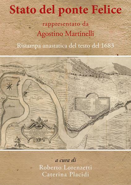 «Stato del ponte Felice» rappresentato da Agostino Martinelli. Ristampa anastatica del testo del 1683. Ediz. in facsimile - copertina