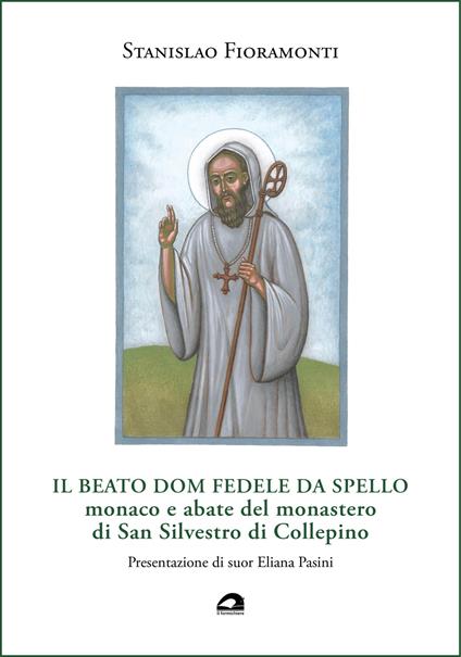 Il beato dom Fedele da Spello, monaco e abate del monastero di San Silvestro di Collepino - Stanislao Fioramonti - copertina