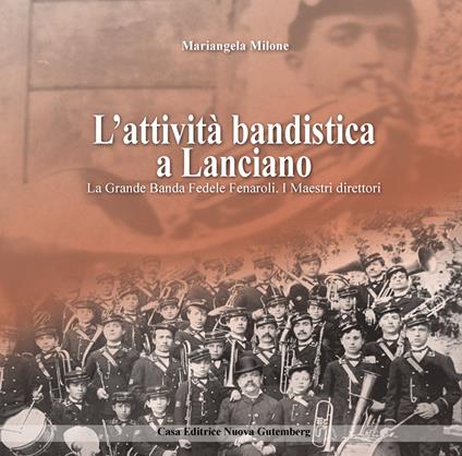 L'attività bandistica a Lanciano. La Grande Banda Fedele Fenaroli. I Maestri direttori - Mariangela Milone - copertina