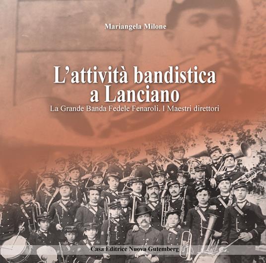 L'attività bandistica a Lanciano. La Grande Banda Fedele Fenaroli. I Maestri direttori - Mariangela Milone - copertina