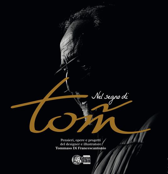Nel segno di Tom. Pensieri, opere e progetti del designer e illustratore Tommaso di Francescantonio. Ediz. illustrata - Luca Di Francescantonio,Mirko Di Francescantonio - copertina