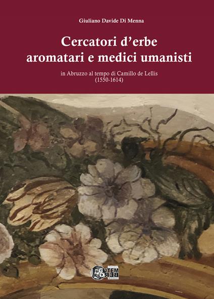 Cercatori d'erbe aromatari e medici umanisti in Abruzzo al tempo di Camillo de Lellis (1550-1614) - Giuliano Davide Di Menna - copertina