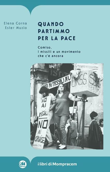 Quando partimmo per la pace. Comiso, i missili e un movimento che c'è ancora - Elena Corna,Ester Muzio - copertina