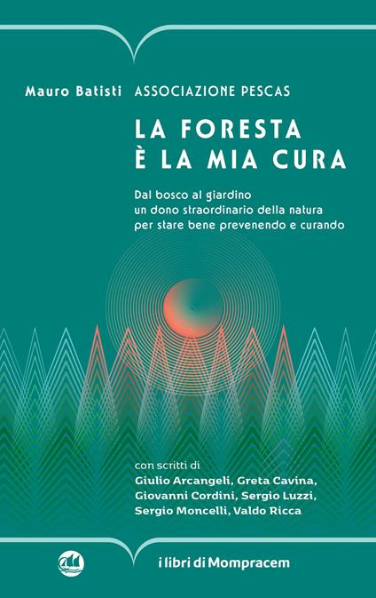 La foresta è la mia cura. Dal bosco al giardino un dono straordinario della natura per stare bene prevenendo e curando - Mauro Batisti,Associazione Pescas - copertina