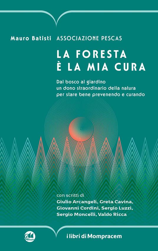 La foresta è la mia cura. Dal bosco al giardino un dono straordinario della natura per stare bene prevenendo e curando - Mauro Batisti,Associazione Pescas - copertina
