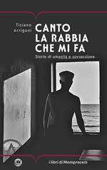 Canto la rabbia che mi fa. Storie di umanità e sovversione