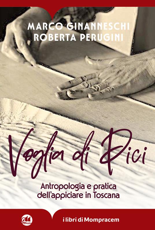 Voglia di Pici. Antropologia e pratica dell'appiciare in Toscana. Ediz. illustrata - Roberta Perugini,Marco Ginanneschi - copertina