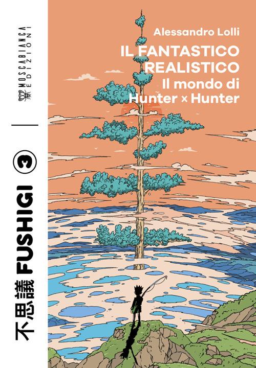 Il fantastico realistico. Il mondo di Hunter x Hunter - Alessandro Lolli - ebook