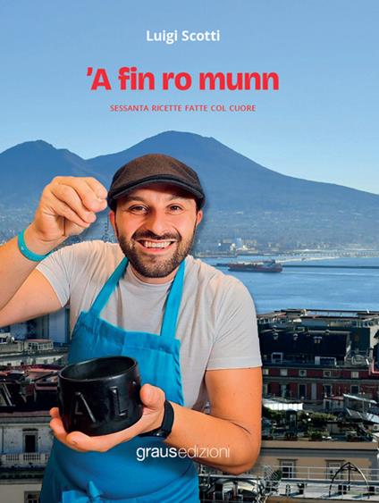 ’A fin ro munn. Sessanta ricette fatte col cuore - Luigi Scotti - copertina