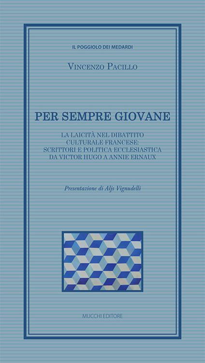 Per sempre giovane. La laicità nel dibattito culturale francese: scrittori e politica ecclesiastica da Victor Hugo a Annie Ernaux - Vincenzo Pacillo - copertina