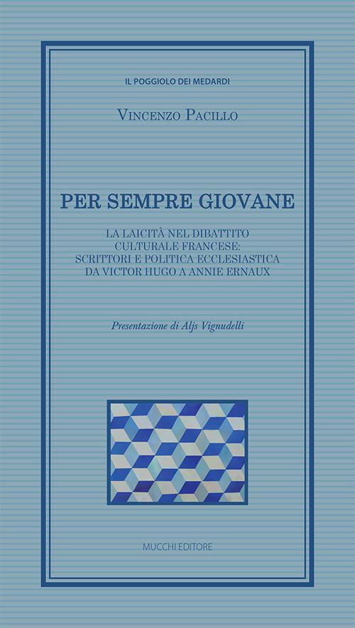 Per sempre giovane. La laicità nel dibattito culturale francese: scrittori e politica ecclesiastica da Victor Hugo a Annie Ernaux - Vincenzo Pacillo - copertina