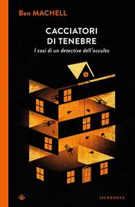 Libro Cacciatori di tenebre. I casi di un detective dell'occulto Ben Machell