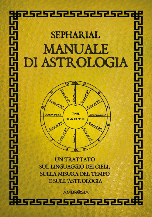 Manuale di astrologia. Un trattato sul linguaggio dei cieli, sulla misura del tempo e sull'astrologia - Sepharial,Vinicius Letale - ebook