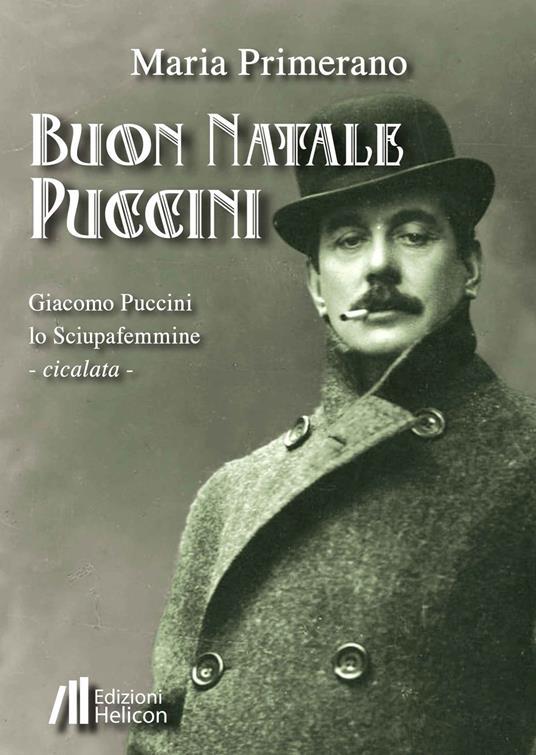 Buon Natale Puccini. Giacomo Puccini. Lo sciupafemmine - Maria Primerano - copertina