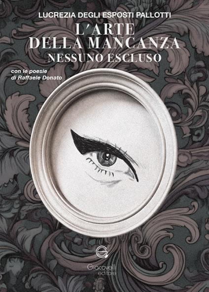 L'arte della mancanza. Nessuno escluso. Con le poesie di Raffaele Donato - Lucrezia Degli Esposti Pallotti - copertina