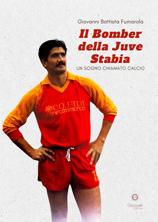 Il bomber della Juve Stabia. Un sogno chiamato calcio - Giovanni Battista Fumarola - copertina