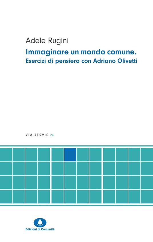 Immaginare un mondo comune. Esercizi di pensiero con Adriano Olivetti - Adele Rugini - copertina