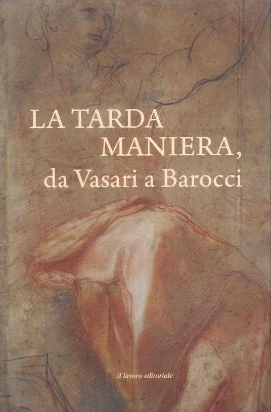 La tarda Maniera. Da Vasari a Barocci - copertina