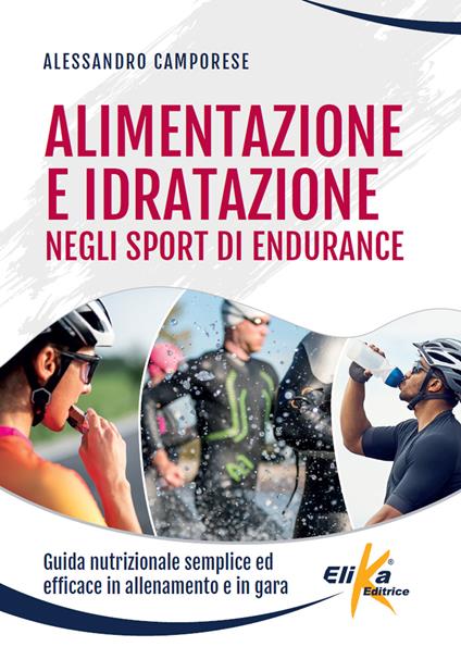 Alimentazione e idratazione negli sport di endurance. Guida nutrizionale semplice ed efficace in allenamento e in gara - Alessandro Camporese - copertina