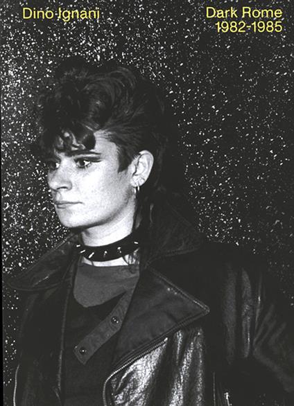 Dark Rome. 1982-1985. Ediz. multilingue - Dino Ignani - copertina