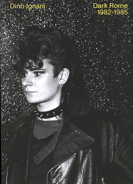 Dark Rome. 1982-1985. Ediz. multilingue - Dino Ignani - copertina