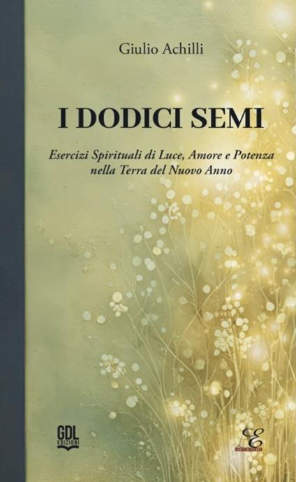 I dodici semi. Esercizi spirituali di luce, amore e potenza nella Terra del nuovo anno - Giulio Achilli - copertina