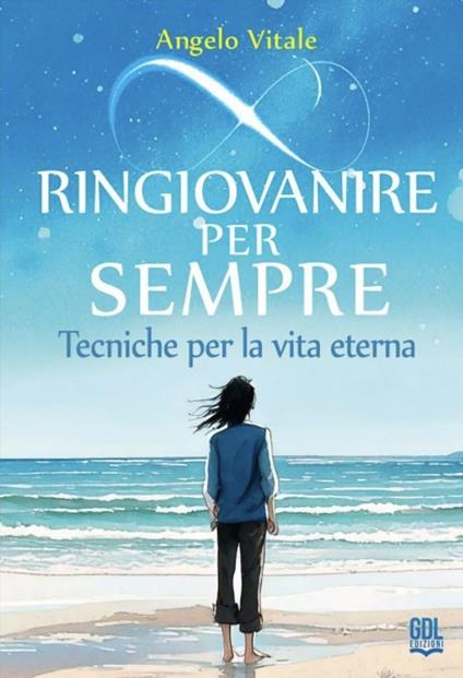 Ringiovanire per sempre. Tecniche per la vita eterna - Angelo Vitale - copertina