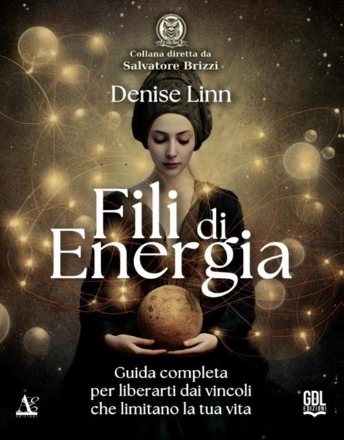 Fili di energia. Guida completa per liberarti dai vincoli che limitano la tua vita - Denise Linn,Mariavittoria Spina - ebook