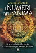 I numeri dell'anima. Diventa padrone della tua vita con la numerologia e la mappa dei talenti